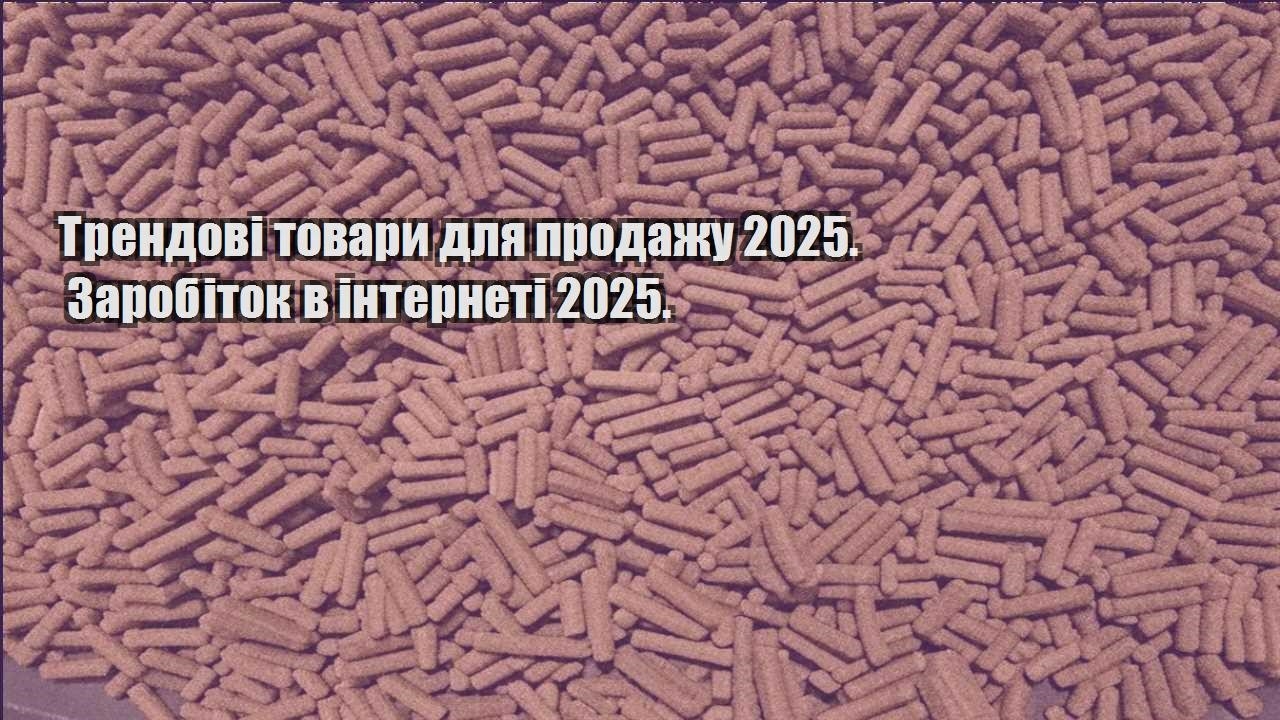 trendovi tovary dlya prodazhu 2025. zarobitok v interneti 2025